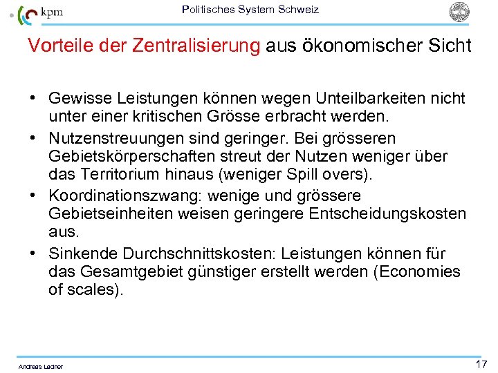 Politisches System Schweiz Vorteile der Zentralisierung aus ökonomischer Sicht • Gewisse Leistungen können wegen