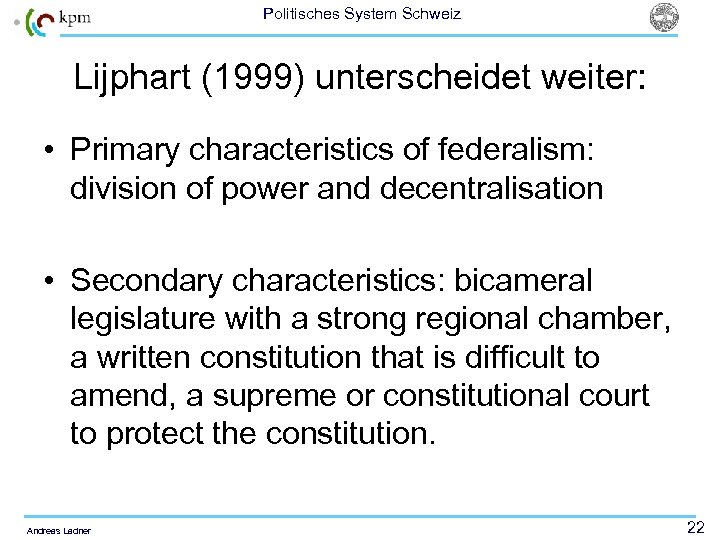 Politisches System Schweiz Lijphart (1999) unterscheidet weiter: • Primary characteristics of federalism: division of