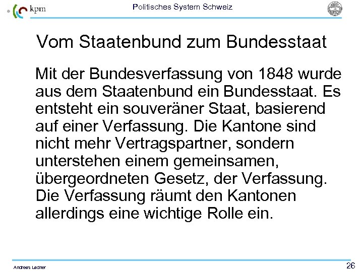 Politisches System Schweiz Vom Staatenbund zum Bundesstaat Mit der Bundesverfassung von 1848 wurde aus