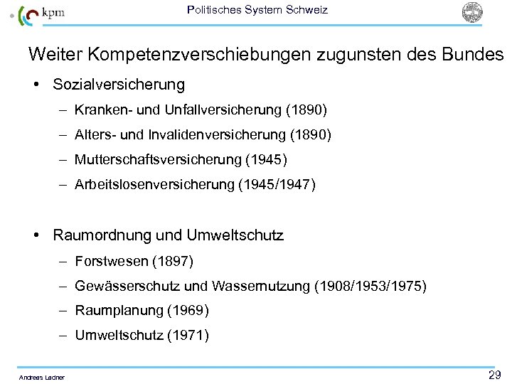 Politisches System Schweiz Weiter Kompetenzverschiebungen zugunsten des Bundes • Sozialversicherung – Kranken- und Unfallversicherung