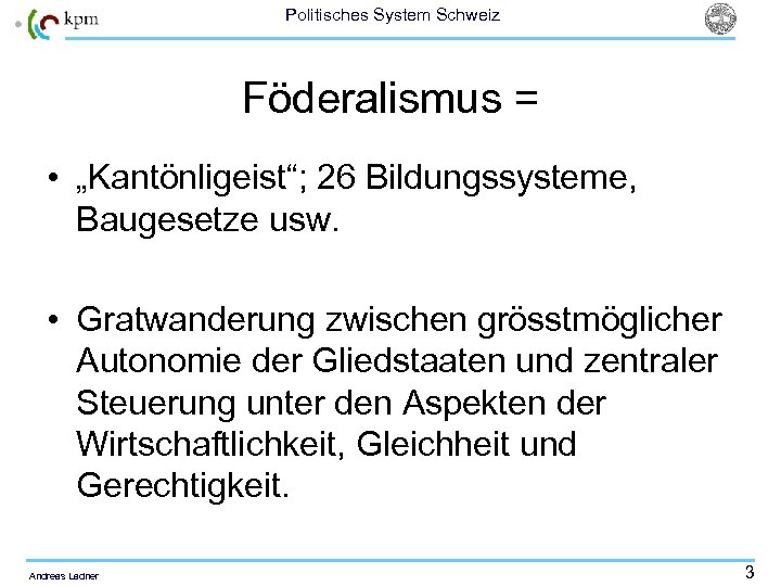 Politisches System Schweiz Föderalismus = • „Kantönligeist“; 26 Bildungssysteme, Baugesetze usw. • Gratwanderung zwischen