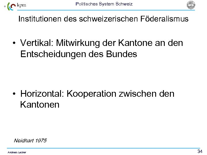 Politisches System Schweiz Institutionen des schweizerischen Föderalismus • Vertikal: Mitwirkung der Kantone an den