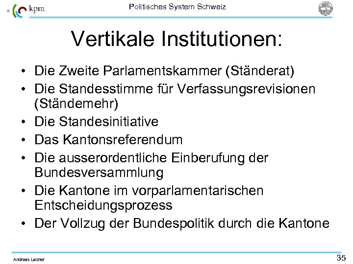 Politisches System Schweiz Vertikale Institutionen: • Die Zweite Parlamentskammer (Ständerat) • Die Standesstimme für