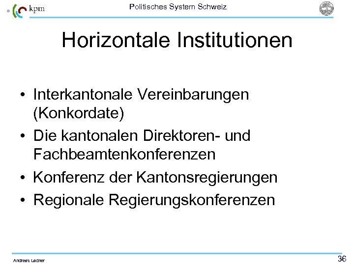 Politisches System Schweiz Horizontale Institutionen • Interkantonale Vereinbarungen (Konkordate) • Die kantonalen Direktoren- und