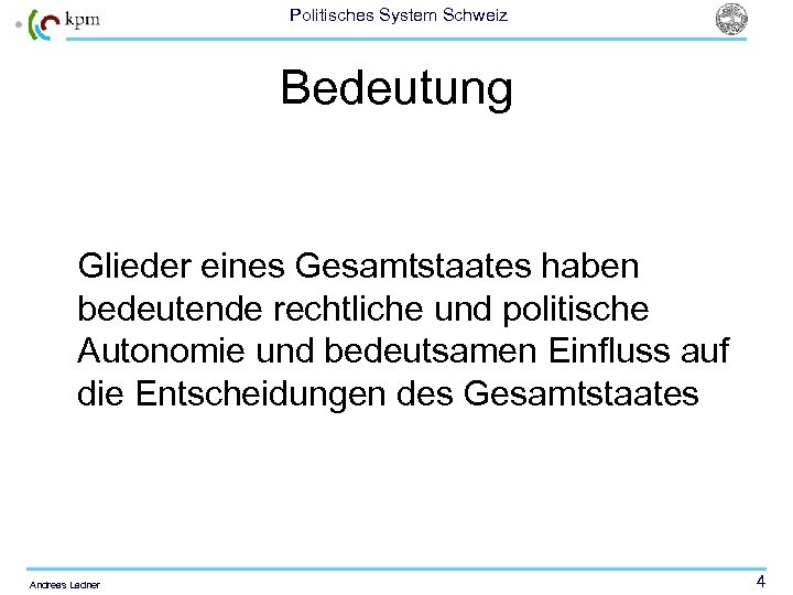 Politisches System Schweiz Bedeutung Glieder eines Gesamtstaates haben bedeutende rechtliche und politische Autonomie und