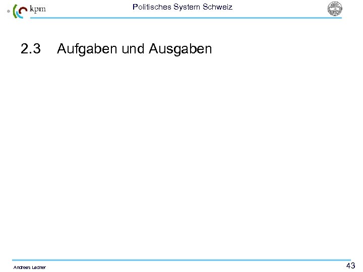 Politisches System Schweiz 2. 3 Andreas Ladner Aufgaben und Ausgaben 43 