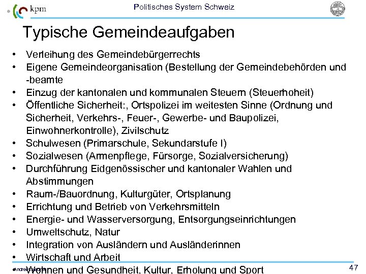 Politisches System Schweiz Typische Gemeindeaufgaben • Verleihung des Gemeindebürgerrechts • Eigene Gemeindeorganisation (Bestellung der