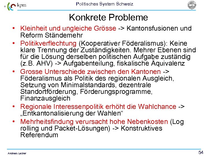 Politisches System Schweiz Konkrete Probleme • Kleinheit und ungleiche Grösse -> Kantonsfusionen und Reform