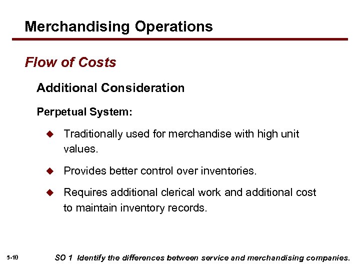 Merchandising Operations Flow of Costs Additional Consideration Perpetual System: u u Provides better control