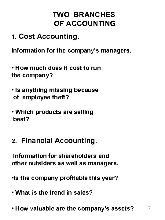 TWO BRANCHES OF ACCOUNTING 1. Cost Accounting. Information for the company's managers. • How
