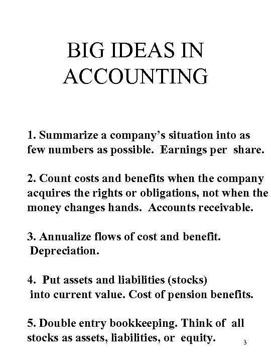 BIG IDEAS IN ACCOUNTING 1. Summarize a company’s situation into as few numbers as
