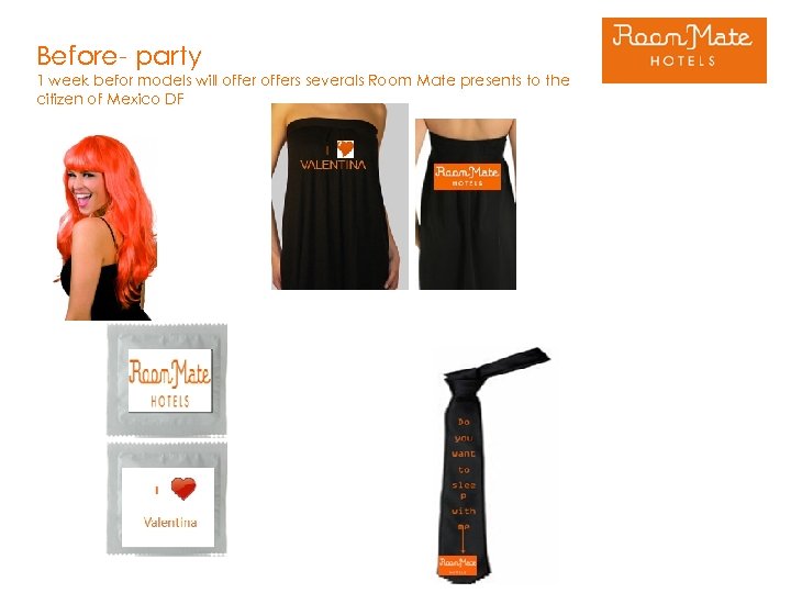 Before- party 1 week befor models will offers severals Room Mate presents to the