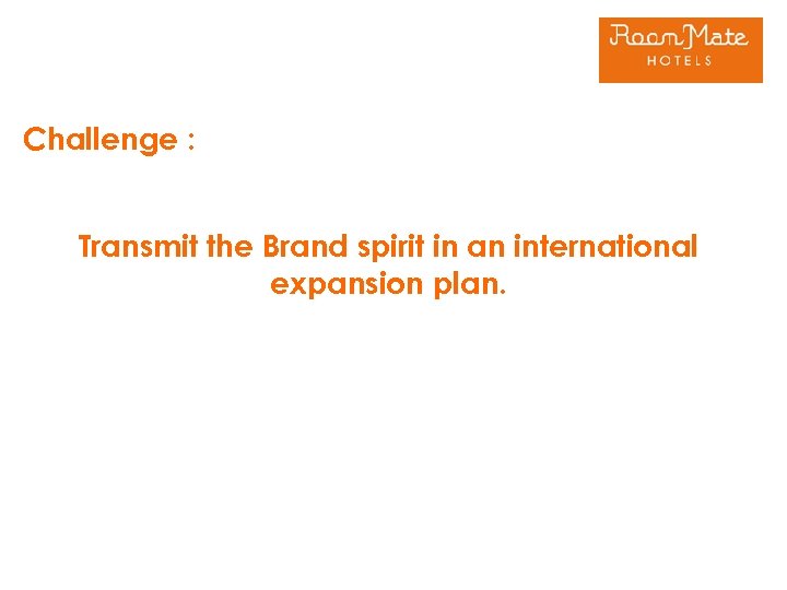 Challenge : Transmit the Brand spirit in an international expansion plan. 