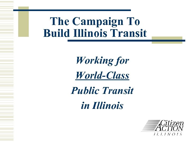 The Campaign To Build Illinois Transit Working for World-Class Public Transit in Illinois 