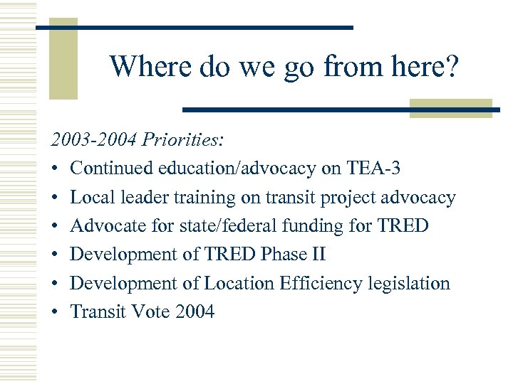 Where do we go from here? 2003 -2004 Priorities: • Continued education/advocacy on TEA-3