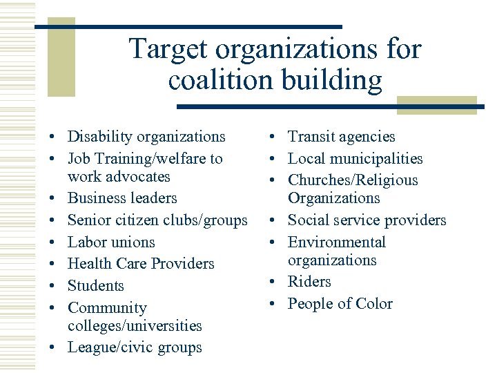 Target organizations for coalition building • Disability organizations • Job Training/welfare to work advocates