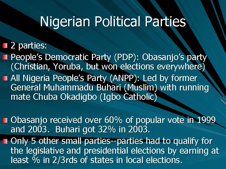 Nigerian Political Parties 2 parties: People’s Democratic Party (PDP): Obasanjo’s party (Christian, Yoruba, but