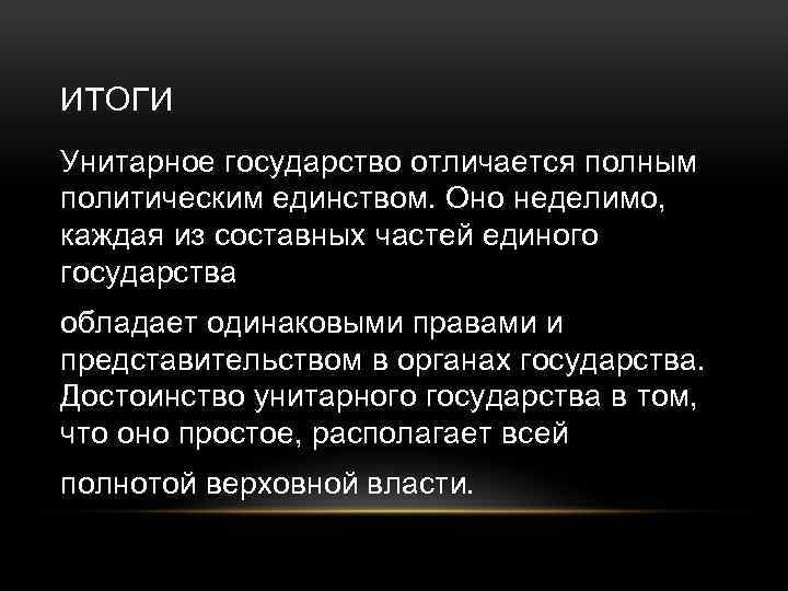 ИТОГИ Унитарное государство отличается полным политическим единством. Оно неделимо, каждая из составных частей единого