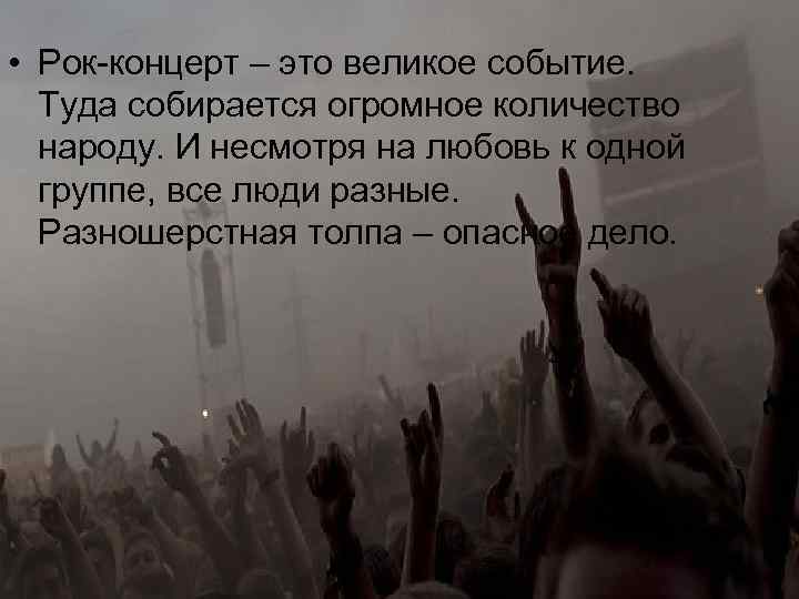  • Рок-концерт – это великое событие. Туда собирается огромное количество народу. И несмотря