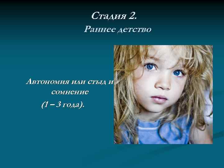 Стадия 2. Раннее детство Автономия или стыд и сомнение (1 – 3 года). 