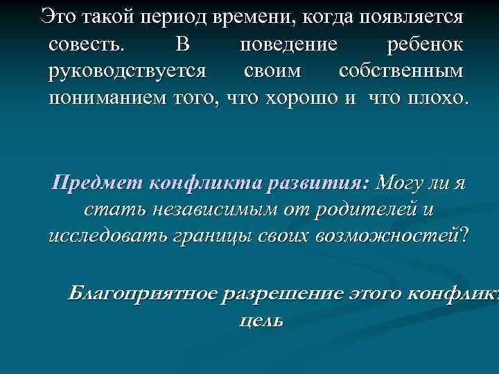  Это такой период времени, когда появляется совесть. В поведение ребенок руководствуется своим собственным