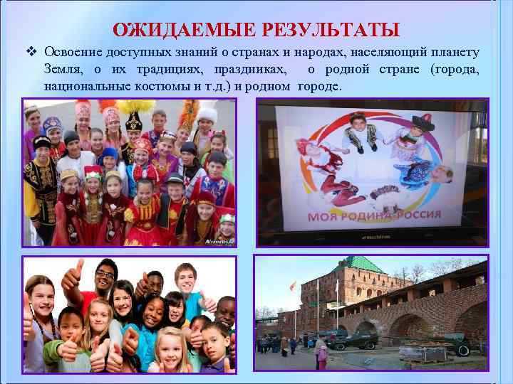 ОЖИДАЕМЫЕ РЕЗУЛЬТАТЫ v Освоение доступных знаний о странах и народах, населяющий планету Земля, о