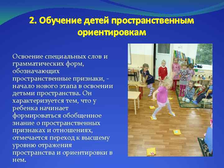 2. Обучение детей пространственным ориентировкам Освоение специальных слов и грамматических форм, обозначающих пространственные признаки,