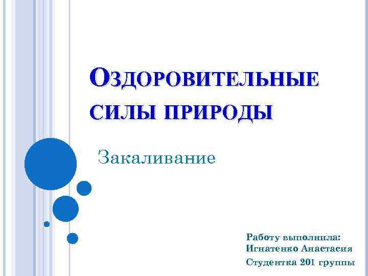 ОЗДОРОВИТЕЛЬНЫЕ СИЛЫ ПРИРОДЫ Закаливание Работу выполнила: Игнатенко Анастасия Студентка 201 группы 