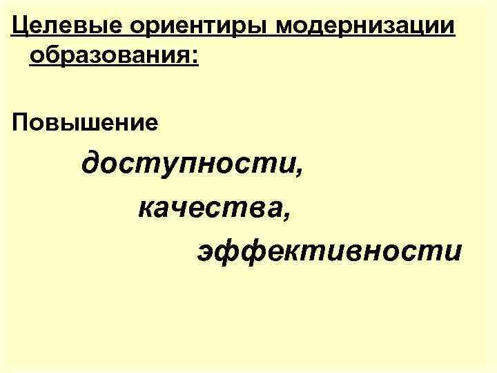 Целевые ориентиры модернизации образования: Повышение доступности, качества, эффективности 