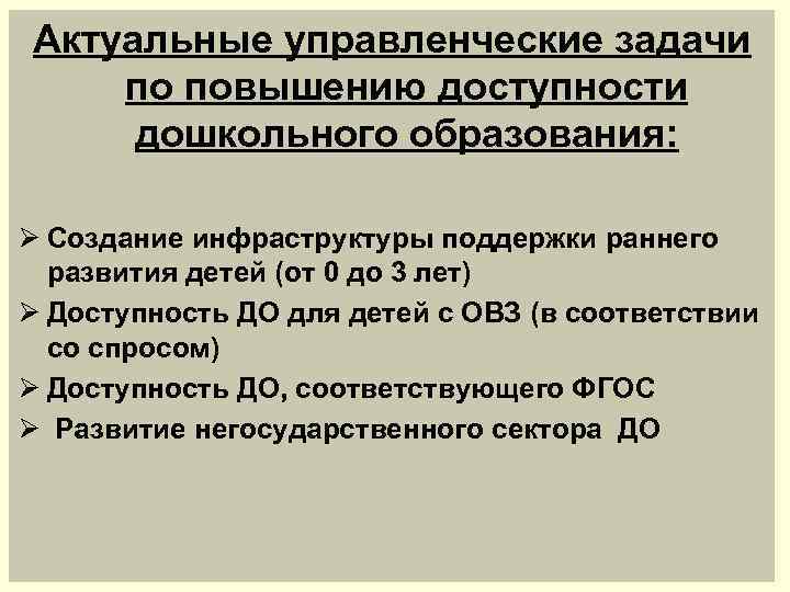 Актуальные управленческие задачи по повышению доступности дошкольного образования: Ø Создание инфраструктуры поддержки раннего развития