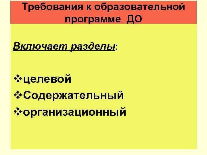 Требования к образовательной программе ДО Включает разделы: vцелевой v. Содержательный vорганизационный 