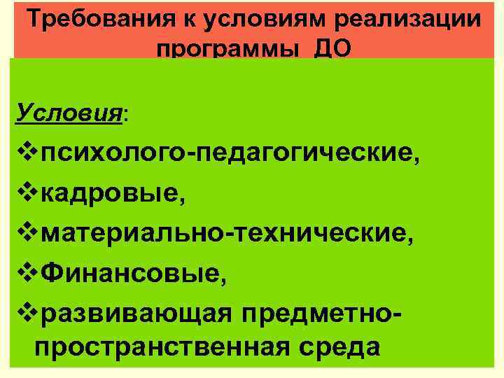 Требования к условиям реализации программы ДО Условия: vпсихолого-педагогические, vкадровые, vматериально-технические, v. Финансовые, vразвивающая предметнопространственная