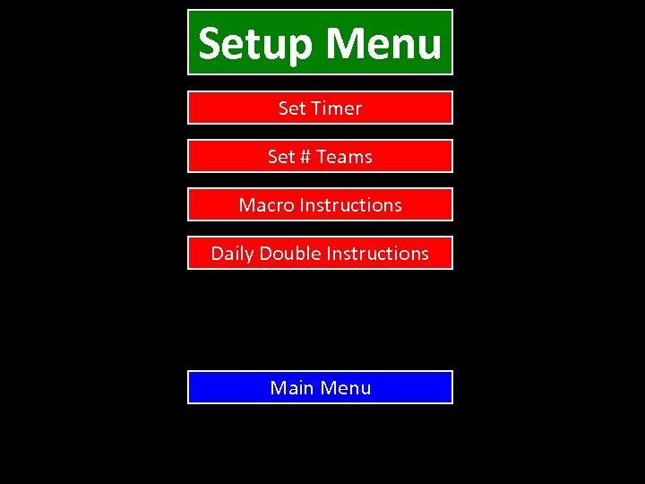 Setup Menu Set Timer Set # Teams Macro Instructions Daily Double Instructions Main Menu