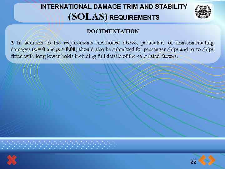 INTERNATIONAL DAMAGE TRIM AND STABILITY (SOLAS) REQUIREMENTS DOCUMENTATION 3 In addition to the requirements