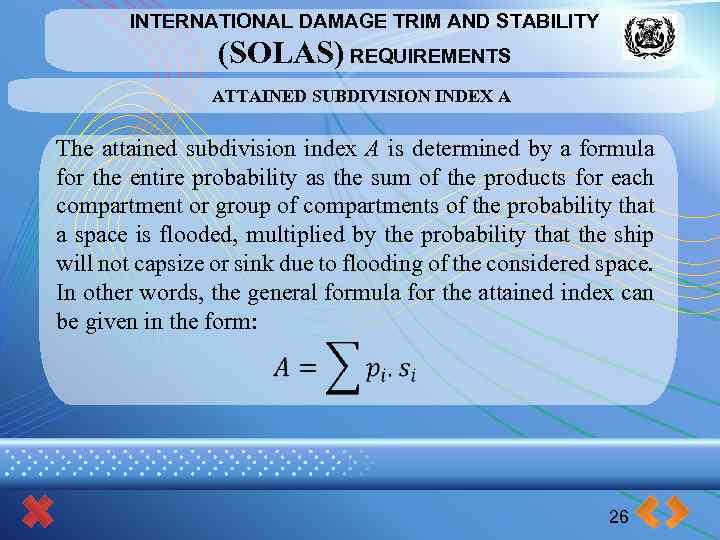 INTERNATIONAL DAMAGE TRIM AND STABILITY (SOLAS) REQUIREMENTS ATTAINED SUBDIVISION INDEX A The attained subdivision
