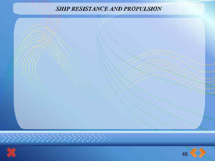 SHIP RESISTANCE AND PROPULSION 46 