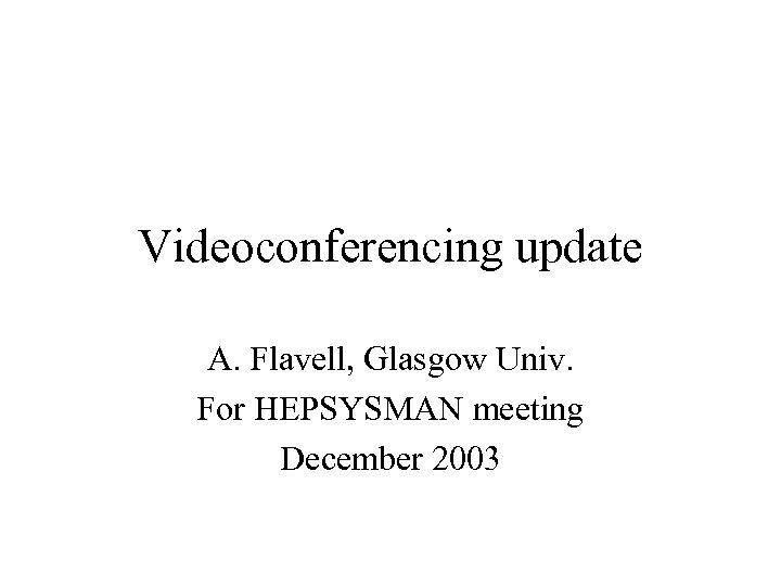 Videoconferencing update A. Flavell, Glasgow Univ. For HEPSYSMAN meeting December 2003 