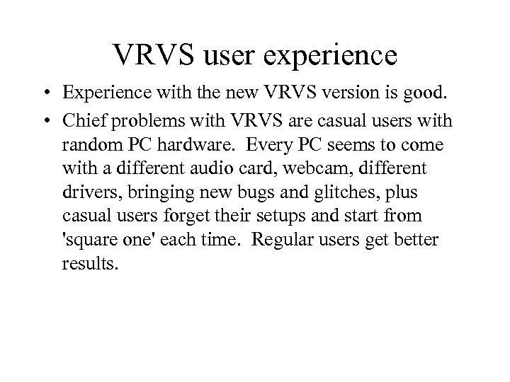 VRVS user experience • Experience with the new VRVS version is good. • Chief