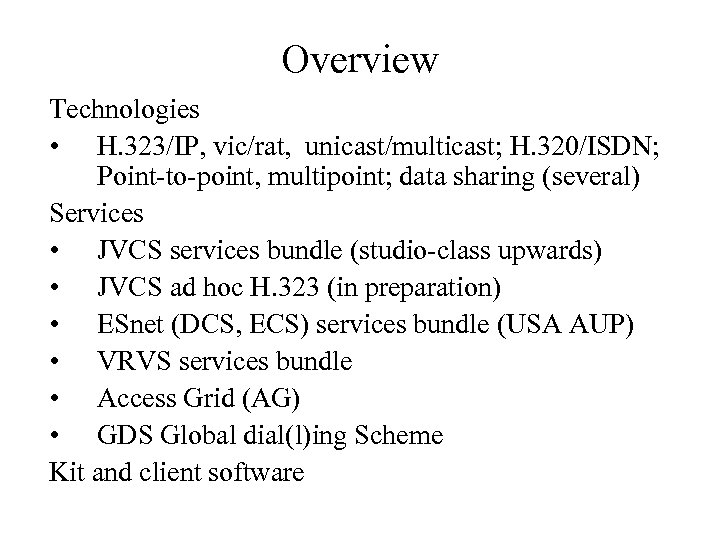 Overview Technologies • H. 323/IP, vic/rat, unicast/multicast; H. 320/ISDN; Point-to-point, multipoint; data sharing (several)