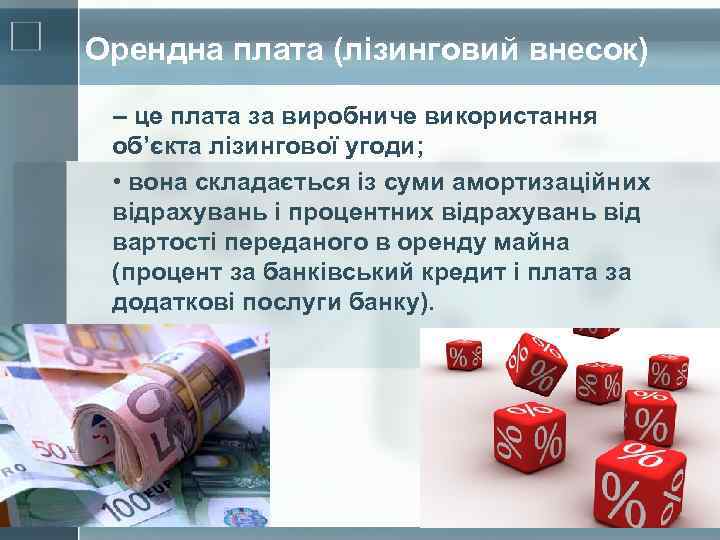 Орендна плата (лізинговий внесок) – це плата за виробниче використання об’єкта лізингової угоди; •