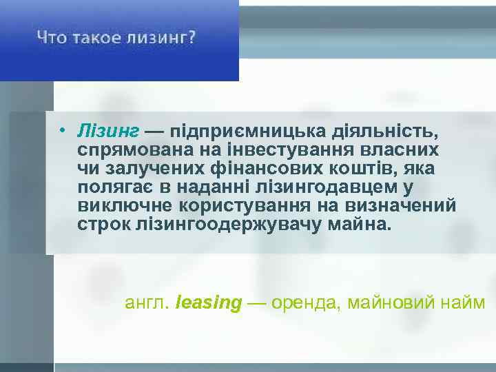  • Лізинг — підприємницька діяльність, спрямована на інвестування власних чи залучених фінансових коштів,