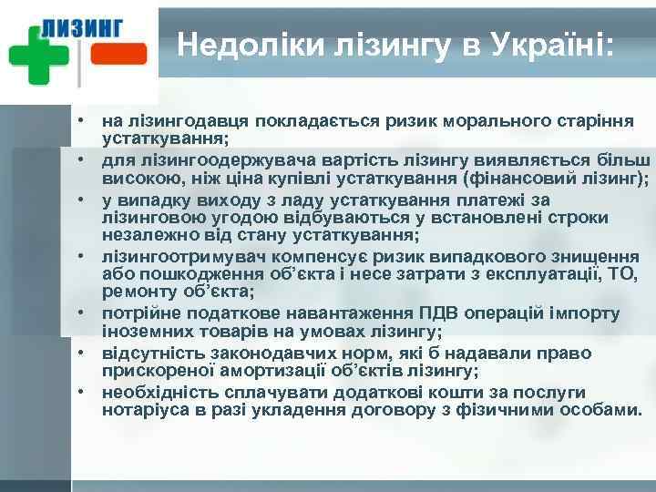 Недоліки лізингу в Україні: • на лізингодавця покладається ризик морального старіння устаткування; • для