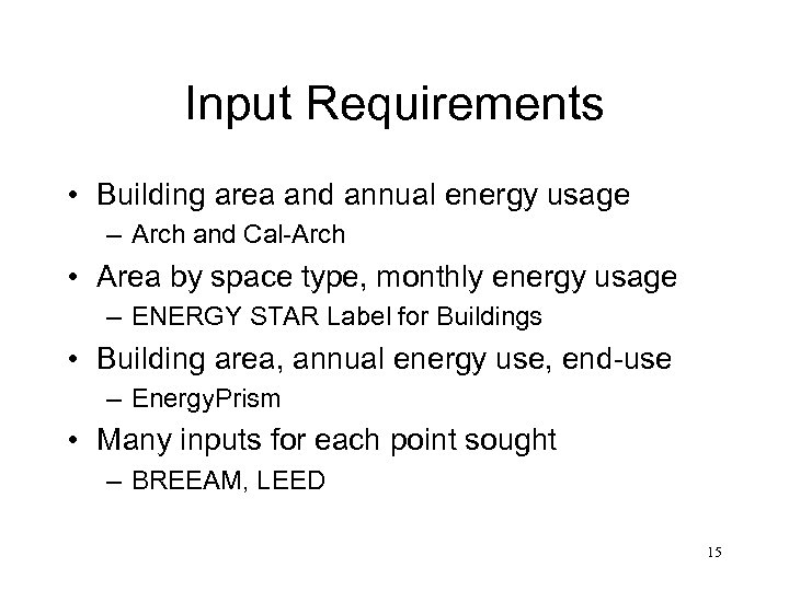 Input Requirements • Building area and annual energy usage – Arch and Cal-Arch •