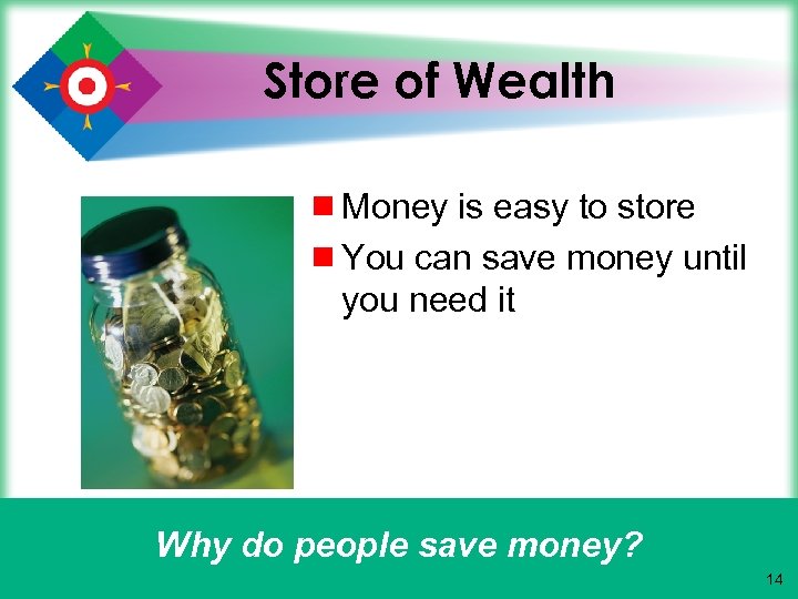 Store of Wealth ¾ Money is easy to store ¾ You can save money