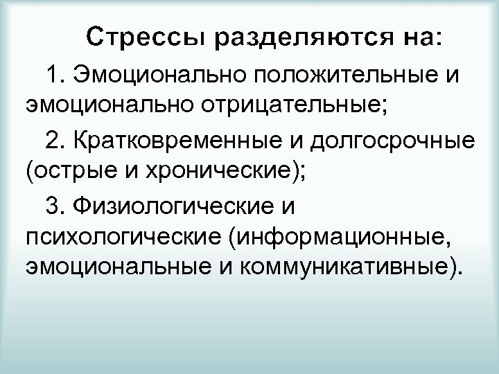 Стрессы разделяются на: 1. Эмоционально положительные и эмоционально отрицательные; 2. Кратковременные и долгосрочные (острые