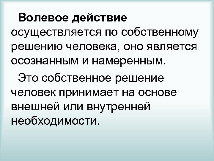 Волевое действие осуществляется по собственному решению человека, оно является осознанным и намеренным. Это собственное