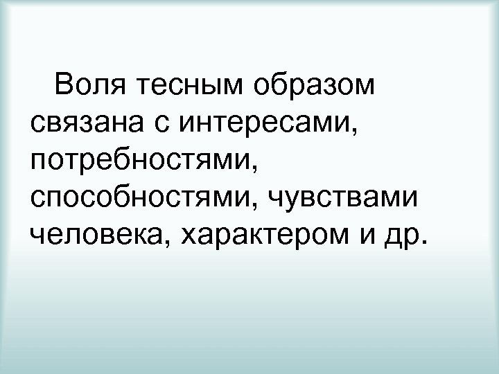 Воля тесным образом связана с интересами, потребностями, способностями, чувствами человека, характером и др. 