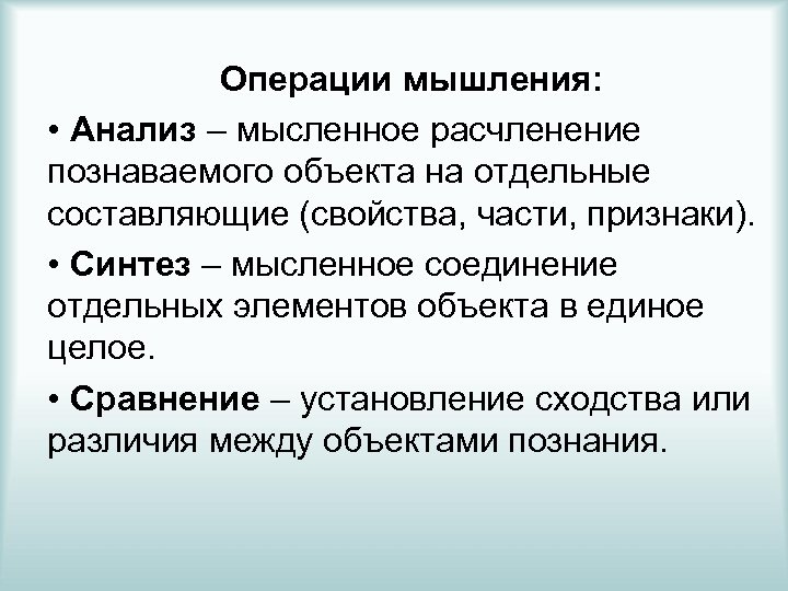 Операции мышления: • Анализ – мысленное расчленение познаваемого объекта на отдельные составляющие (свойства, части,