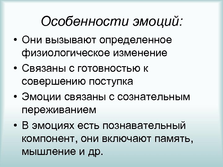 Особенности эмоций: • Они вызывают определенное физиологическое изменение • Связаны с готовностью к совершению