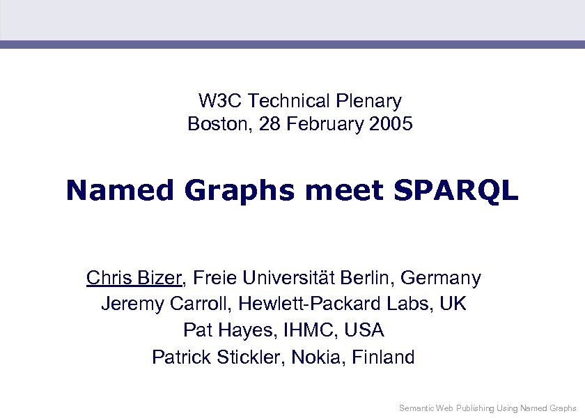 W 3 C Technical Plenary Boston, 28 February 2005 Named Graphs meet SPARQL Chris